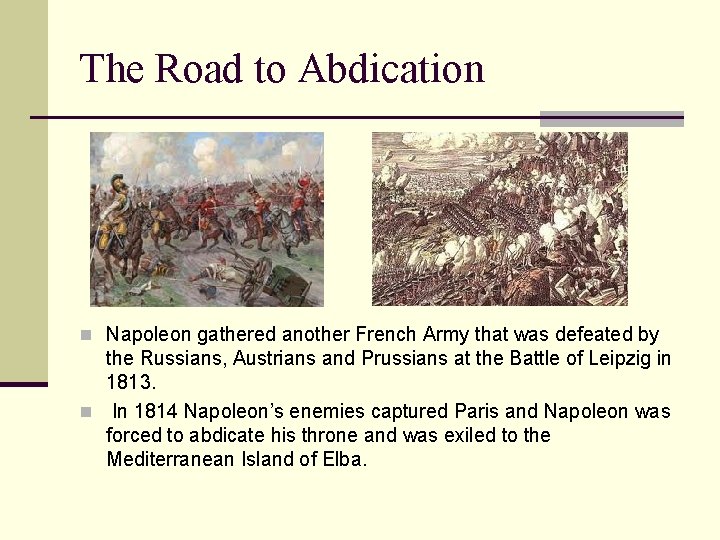 The Road to Abdication n Napoleon gathered another French Army that was defeated by