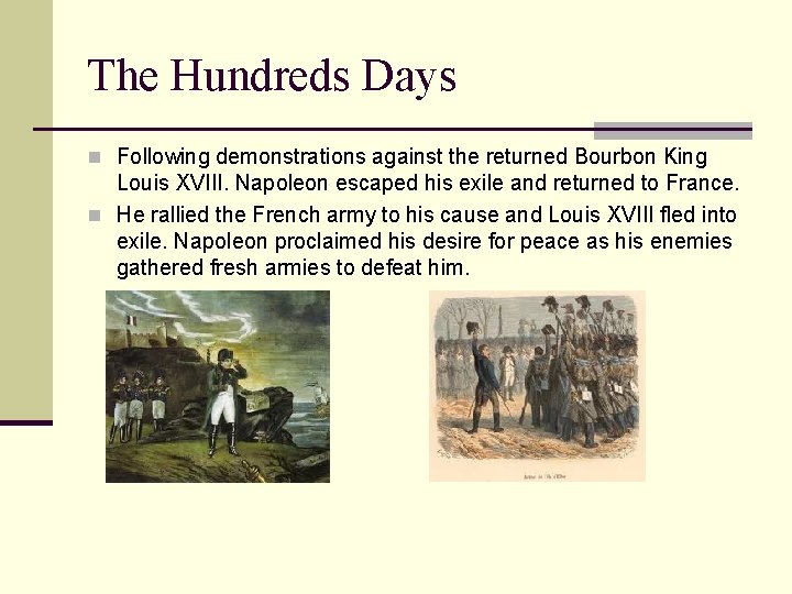 The Hundreds Days n Following demonstrations against the returned Bourbon King Louis XVIII. Napoleon