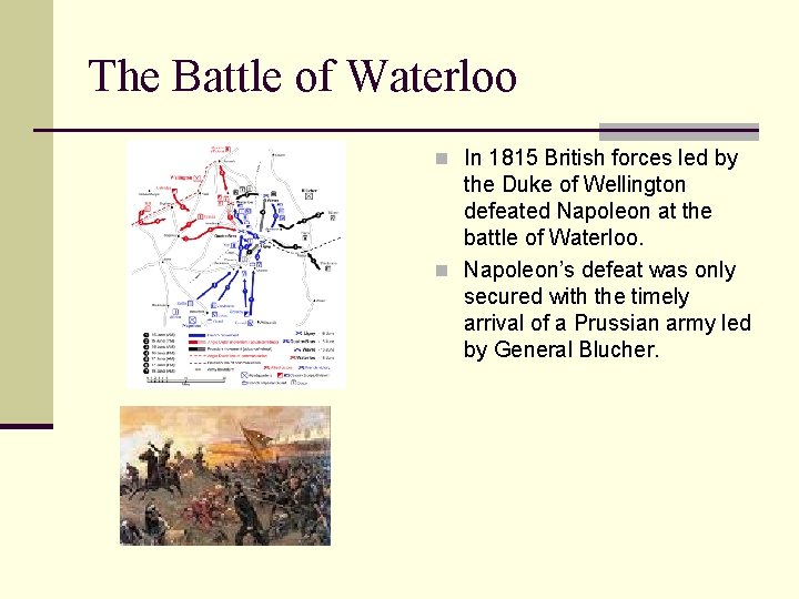 The Battle of Waterloo n In 1815 British forces led by the Duke of