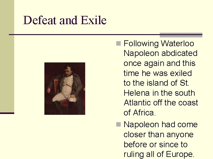 Defeat and Exile n Following Waterloo Napoleon abdicated once again and this time he