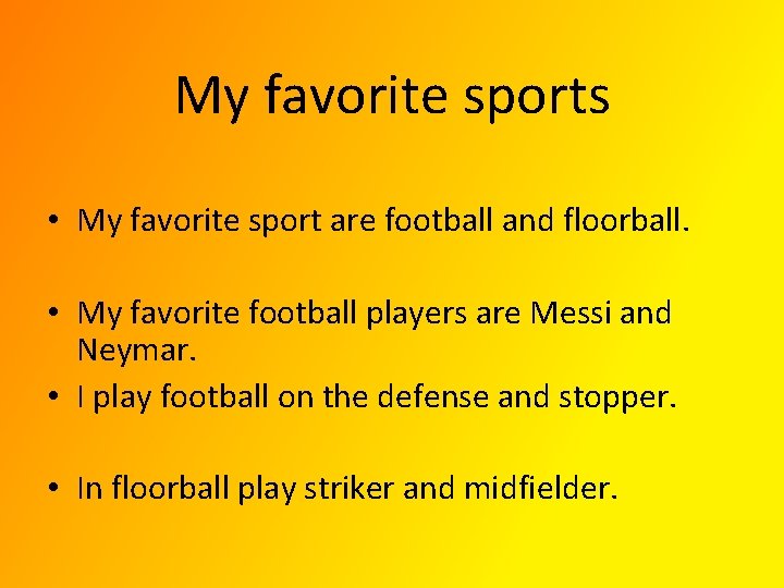 My favorite sports • My favorite sport are football and floorball. • My favorite