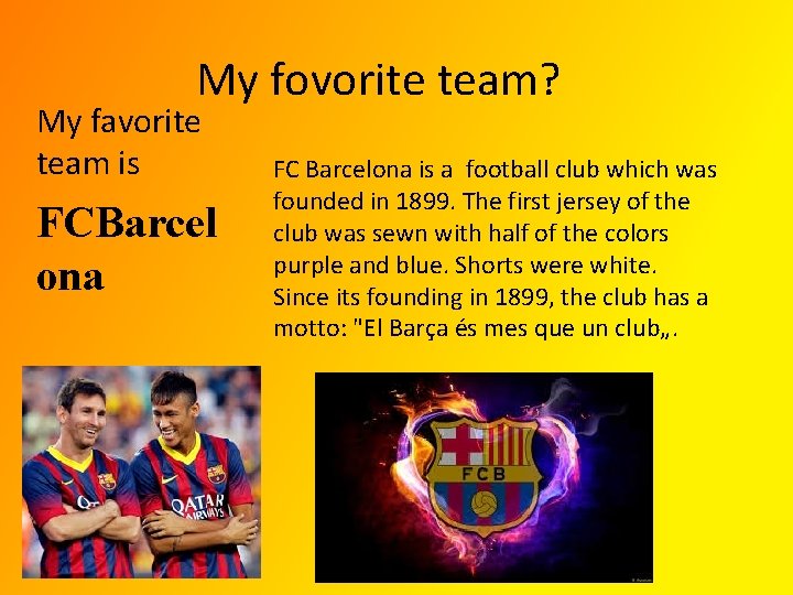 My fovorite team? My favorite team is FCBarcel ona FC Barcelona is a football