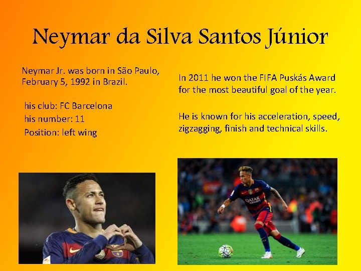 Neymar da Silva Santos Júnior Neymar Jr. was born in São Paulo, February 5,