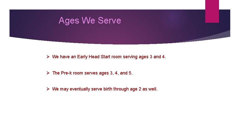 Ages We Serve Ø We have an Early Head Start room serving ages 3