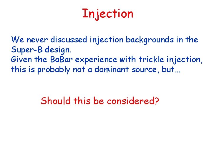 Injection We never discussed injection backgrounds in the Super-B design. Given the Ba. Bar