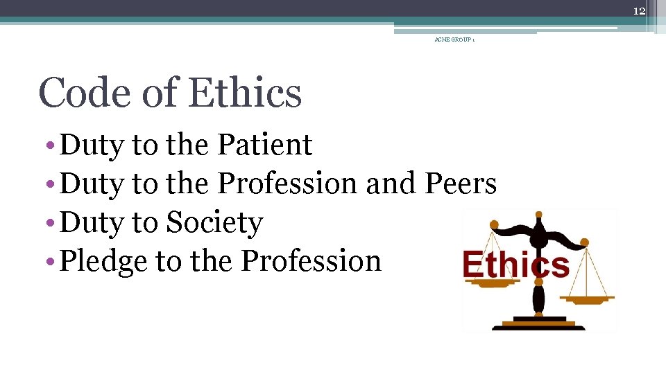 12 ACNE GROUP 1 Code of Ethics • Duty to the Patient • Duty