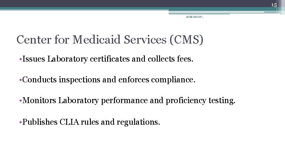 15 ACNE GROUP 1 Center for Medicaid Services (CMS) • Issues Laboratory certificates and