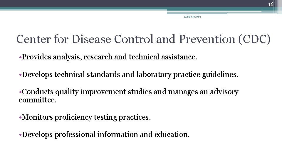 16 ACNE GROUP 1 Center for Disease Control and Prevention (CDC) • Provides analysis,