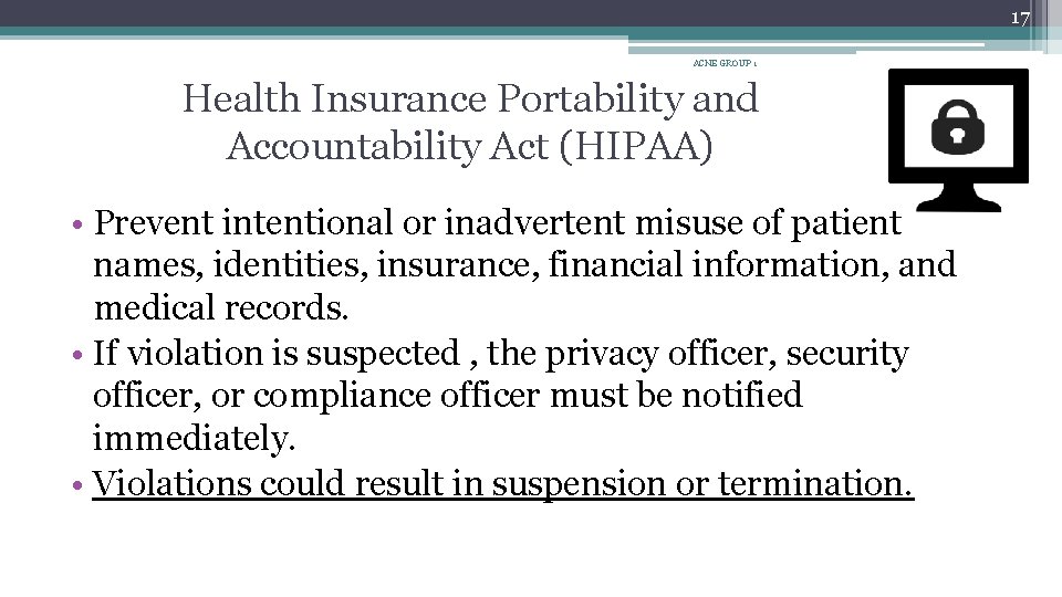 17 ACNE GROUP 1 Health Insurance Portability and Accountability Act (HIPAA) • Prevent intentional