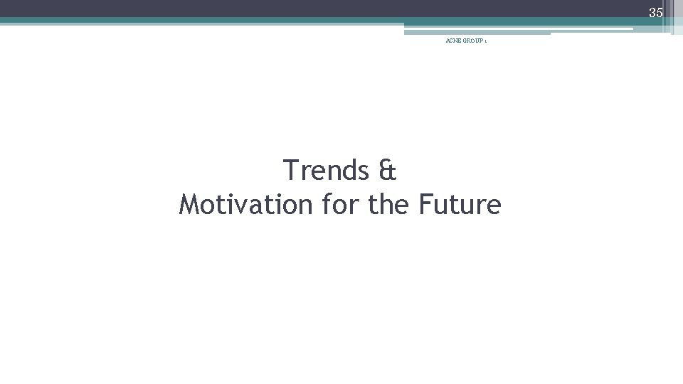 35 ACNE GROUP 1 Trends & Motivation for the Future 