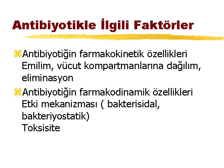 Antibiyotikle İlgili Faktörler z. Antibiyotiğin farmakokinetik özellikleri Emilim, vücut kompartmanlarına dağılım, eliminasyon z. Antibiyotiğin