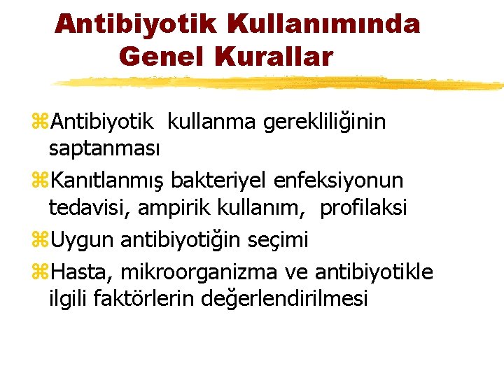 Antibiyotik Kullanımında Genel Kurallar z. Antibiyotik kullanma gerekliliğinin saptanması z. Kanıtlanmış bakteriyel enfeksiyonun tedavisi,