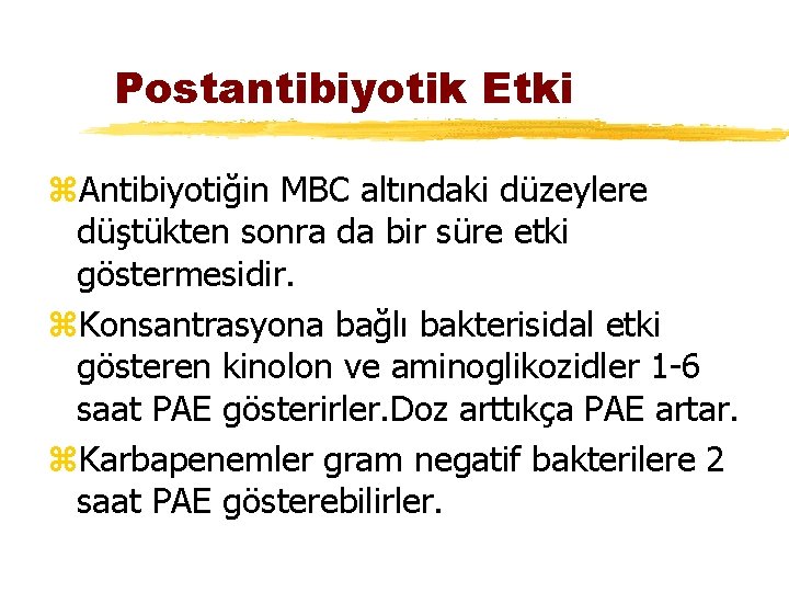 Postantibiyotik Etki z. Antibiyotiğin MBC altındaki düzeylere düştükten sonra da bir süre etki göstermesidir.