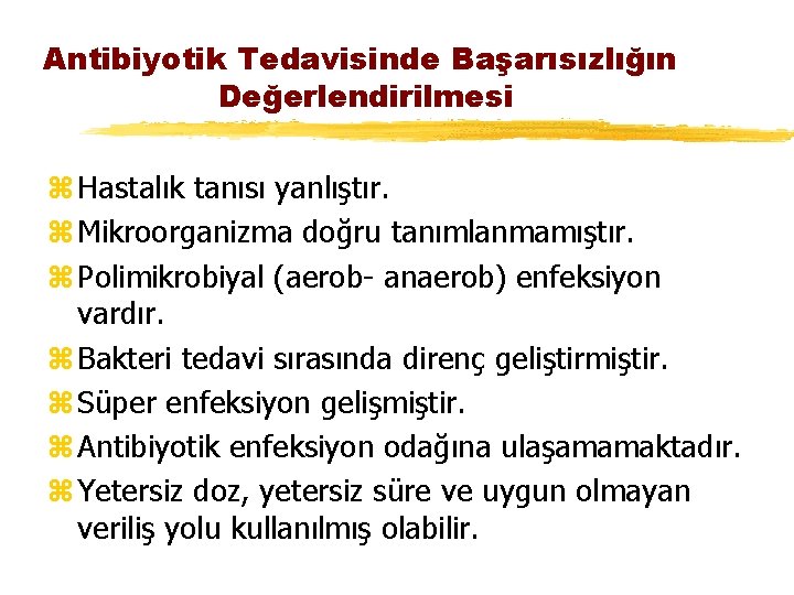 Antibiyotik Tedavisinde Başarısızlığın Değerlendirilmesi z Hastalık tanısı yanlıştır. z Mikroorganizma doğru tanımlanmamıştır. z Polimikrobiyal