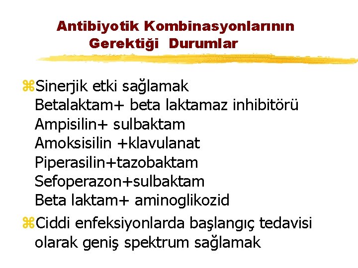 Antibiyotik Kombinasyonlarının Gerektiği Durumlar z. Sinerjik etki sağlamak Betalaktam+ beta laktamaz inhibitörü Ampisilin+ sulbaktam