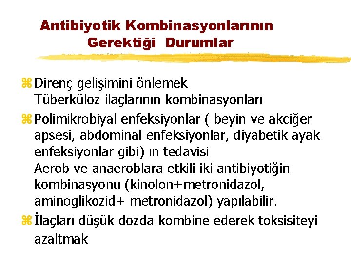 Antibiyotik Kombinasyonlarının Gerektiği Durumlar z Direnç gelişimini önlemek Tüberküloz ilaçlarının kombinasyonları z Polimikrobiyal enfeksiyonlar