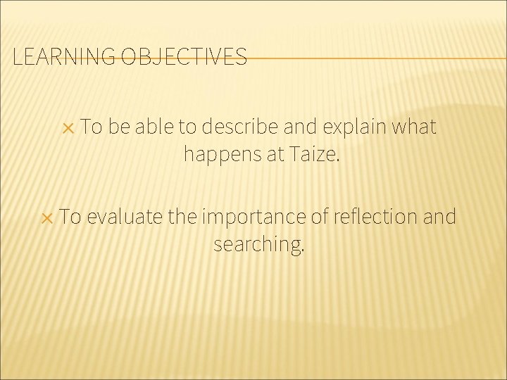 LEARNING OBJECTIVES ✕ To be able to describe and explain what happens at Taize.