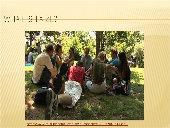 WHAT IS TAIZE? https: //www. youtube. com/watch? time_continue=31&v=7 fg-C 2 OSsg. E 