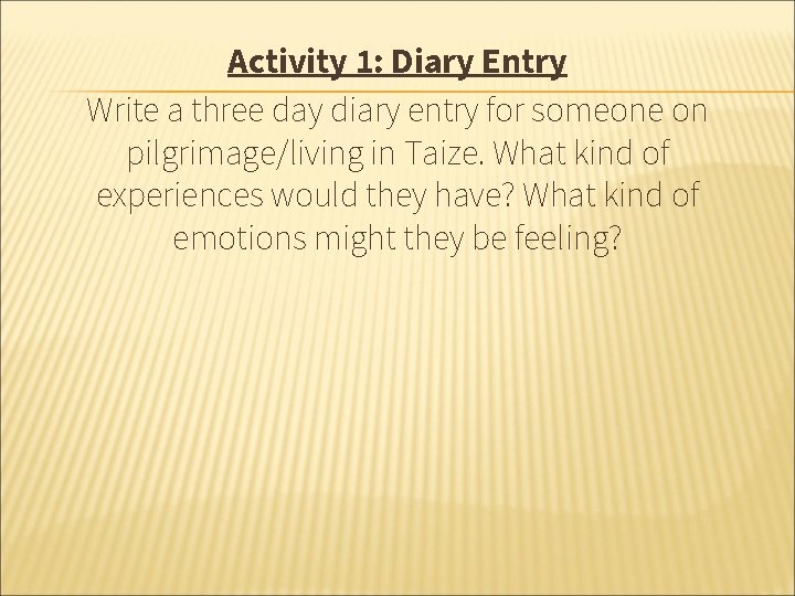 Activity 1: Diary Entry Write a three day diary entry for someone on pilgrimage/living