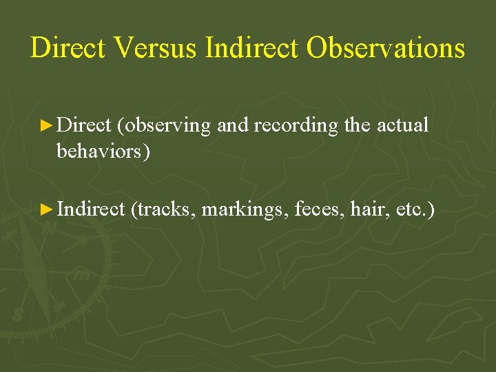 Direct Versus Indirect Observations ► Direct (observing and recording the actual behaviors) ► Indirect