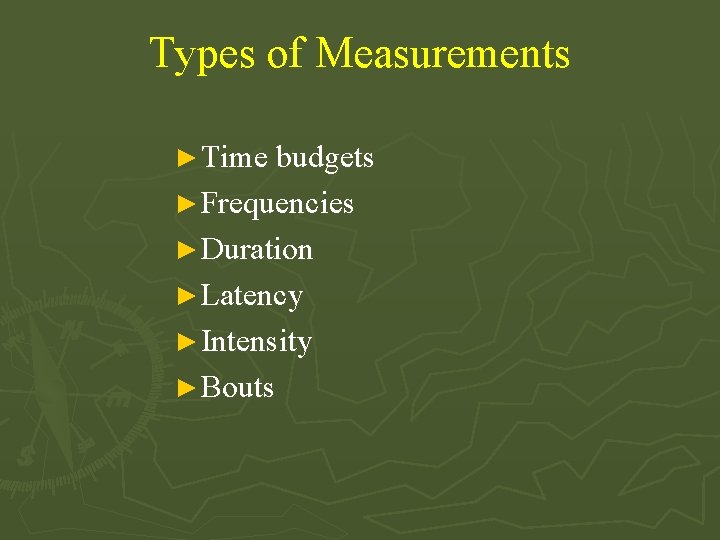 Types of Measurements ► Time budgets ► Frequencies ► Duration ► Latency ► Intensity