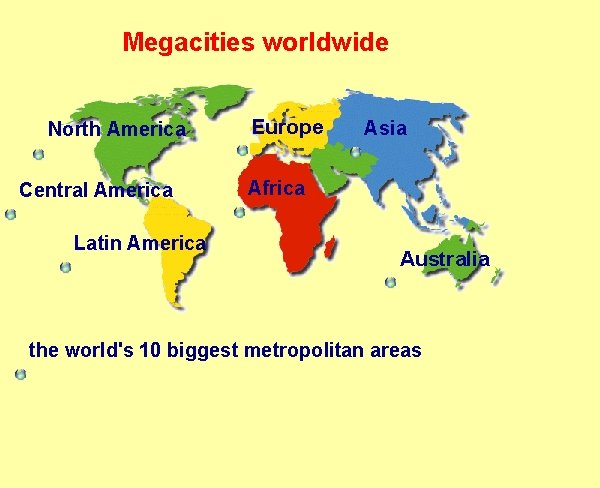 Megacities worldwide North America Central America Latin America Europe Asia Africa Australia the world's
