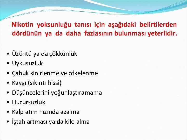 Nikotin yoksunluğu tanısı için aşağıdaki belirtilerden dördünün ya da daha fazlasının bulunması yeterlidir. •