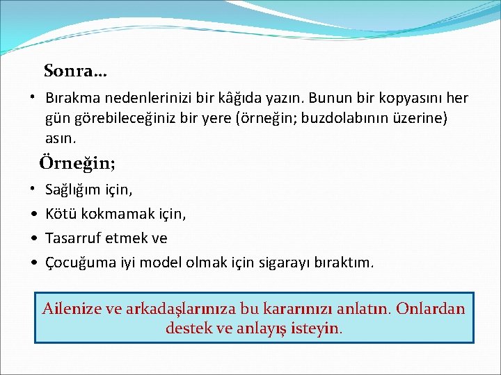 Sonra… • Bırakma nedenlerinizi bir kâğıda yazın. Bunun bir kopyasını her gün görebileceğiniz bir