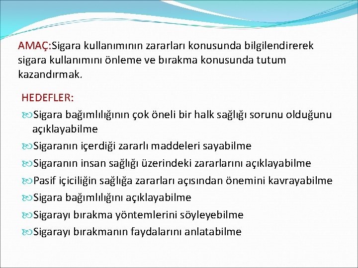 AMAÇ: Sigara kullanımının zararları konusunda bilgilendirerek sigara kullanımını önleme ve bırakma konusunda tutum kazandırmak.