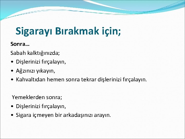 Sigarayı Bırakmak için; Sonra… Sabah kalktığınızda; • Dişlerinizi fırçalayın, • Ağzınızı yıkayın, • Kahvaltıdan