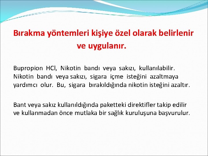 Bırakma yöntemleri kişiye özel olarak belirlenir ve uygulanır. Bupropion HCl, Nikotin bandı veya sakızı,