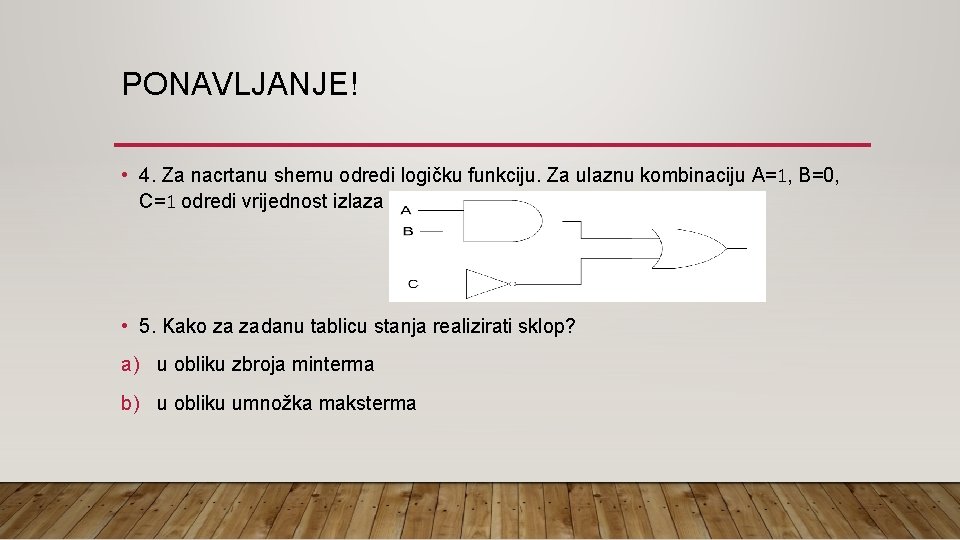 PONAVLJANJE! • 4. Za nacrtanu shemu odredi logičku funkciju. Za ulaznu kombinaciju A=1, B=0,