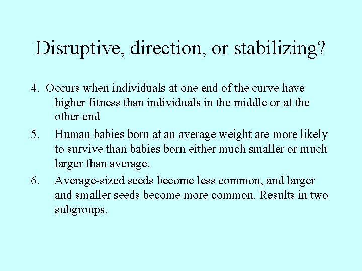 Disruptive, direction, or stabilizing? 4. Occurs when individuals at one end of the curve