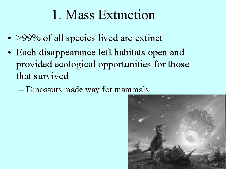 1. Mass Extinction • >99% of all species lived are extinct • Each disappearance