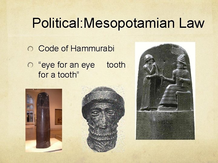 Political: Mesopotamian Law Code of Hammurabi “eye for an eye for a tooth” tooth