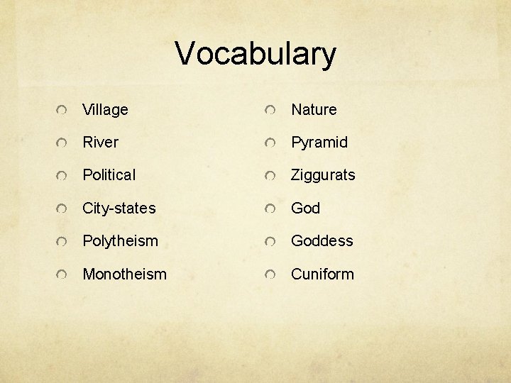 Vocabulary Village Nature River Pyramid Political Ziggurats City-states God Polytheism Goddess Monotheism Cuniform 