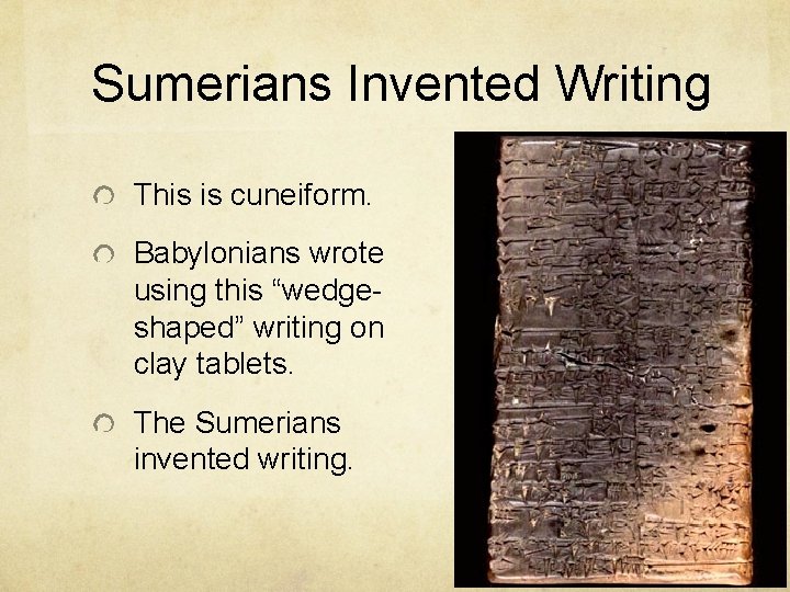 Sumerians Invented Writing This is cuneiform. Babylonians wrote using this “wedgeshaped” writing on clay