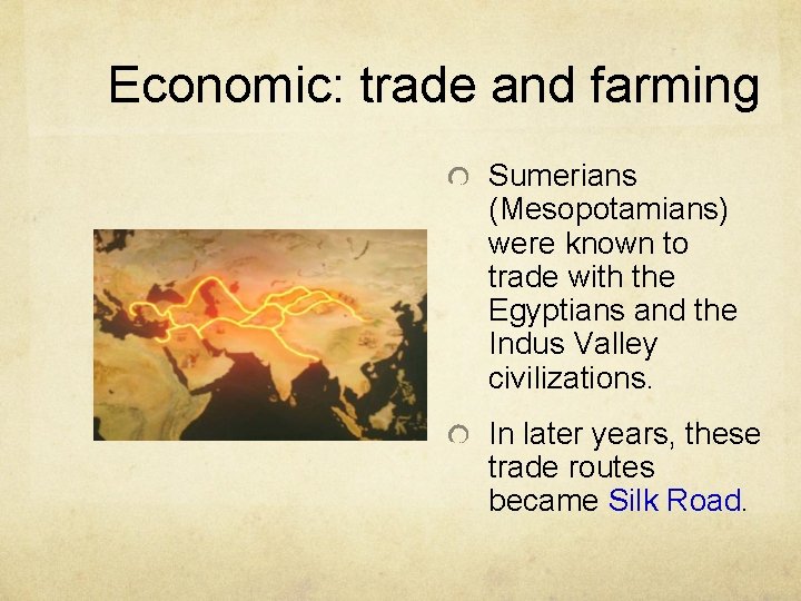 Economic: trade and farming Sumerians (Mesopotamians) were known to trade with the Egyptians and