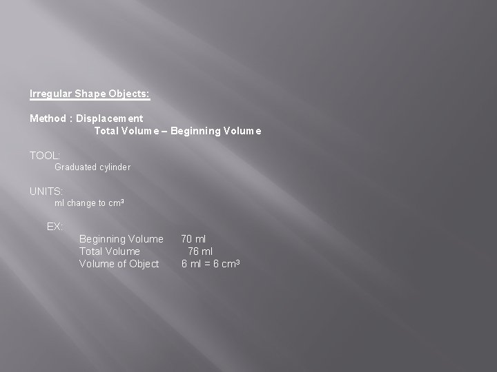 Irregular Shape Objects: Method : Displacement Total Volume – Beginning Volume TOOL: Graduated cylinder