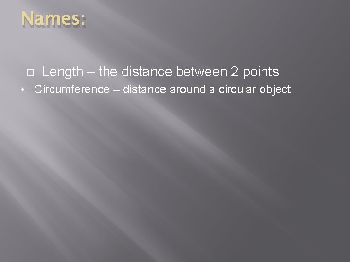 Names: • Length – the distance between 2 points Circumference – distance around a