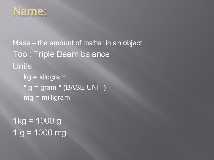 Name: Mass – the amount of matter in an object Tool: Triple Beam balance