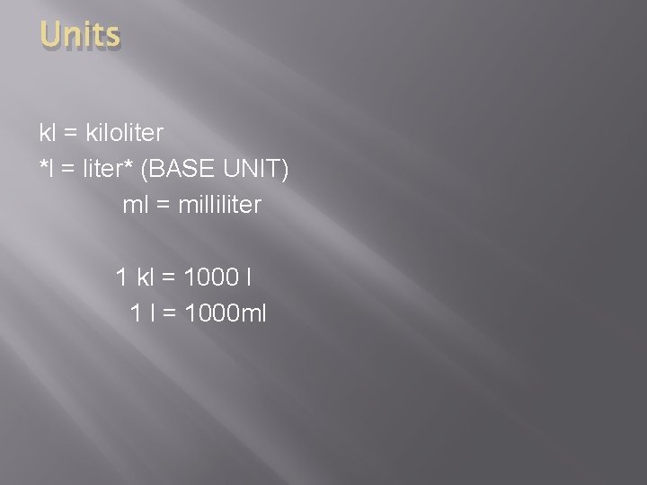 Units kl = kiloliter *l = liter* (BASE UNIT) ml = milliliter 1 kl