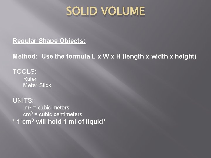 SOLID VOLUME Regular Shape Objects: Method: Use the formula L x W x H