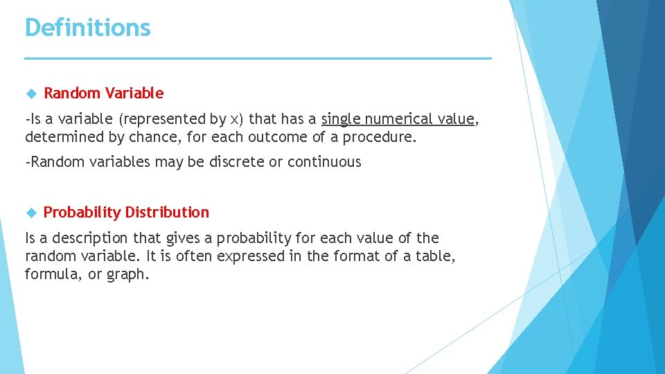 Definitions Random Variable -Is a variable (represented by x) that has a single numerical