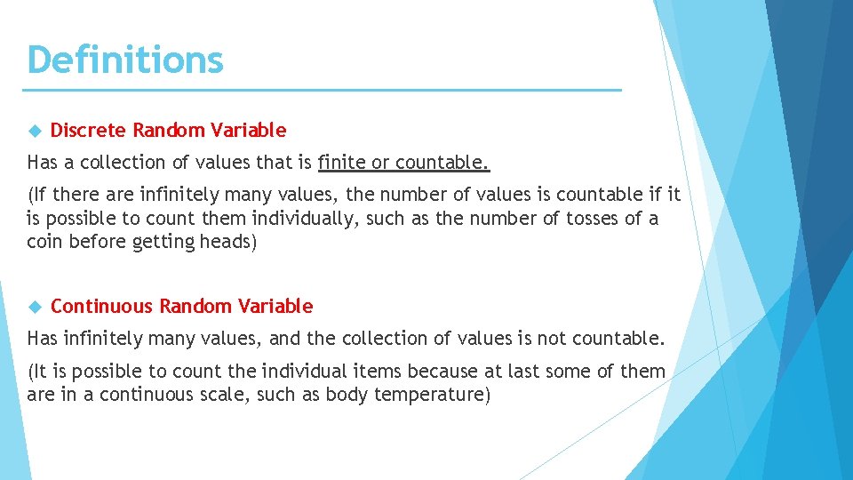 Definitions Discrete Random Variable Has a collection of values that is finite or countable.