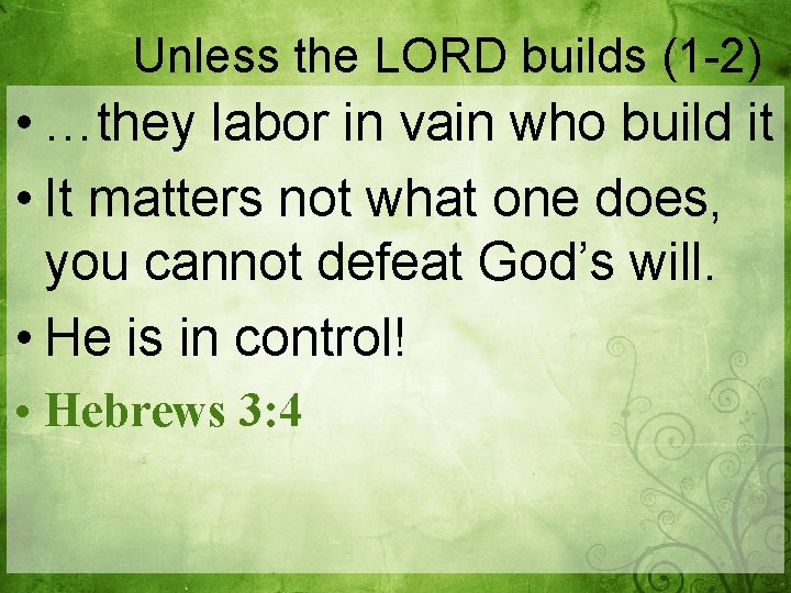 Unless the LORD builds (1 -2) • …they labor in vain who build it