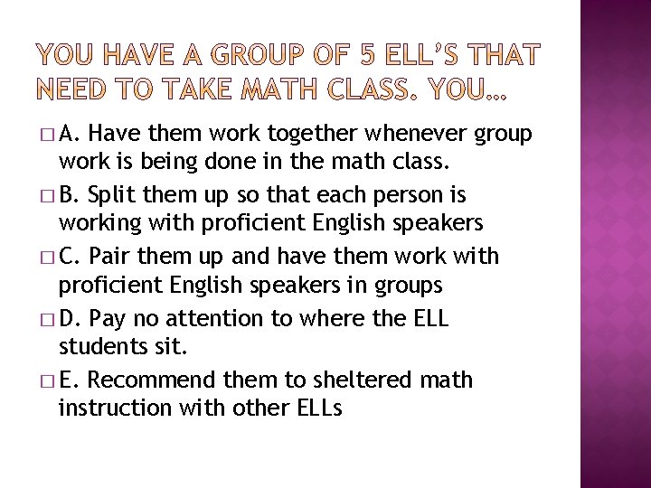 � A. Have them work together whenever group work is being done in the