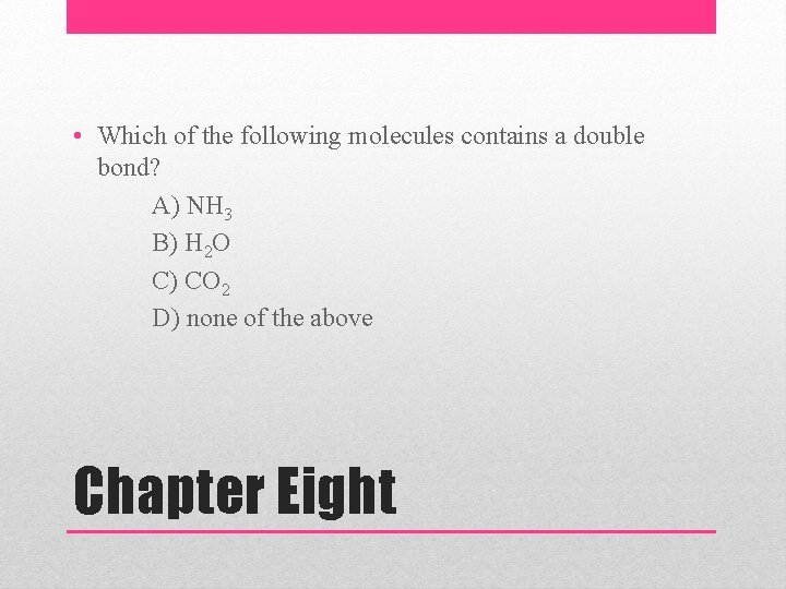  • Which of the following molecules contains a double bond? A) NH 3