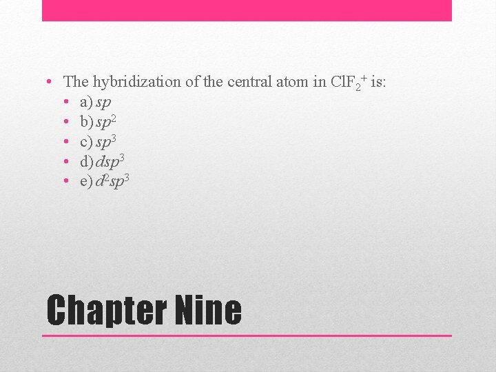  • The hybridization of the central atom in Cl. F 2+ is: •