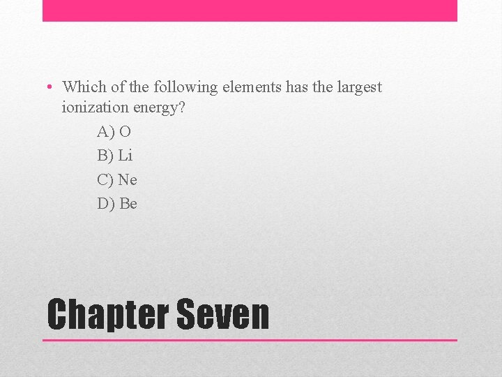  • Which of the following elements has the largest ionization energy? A) O